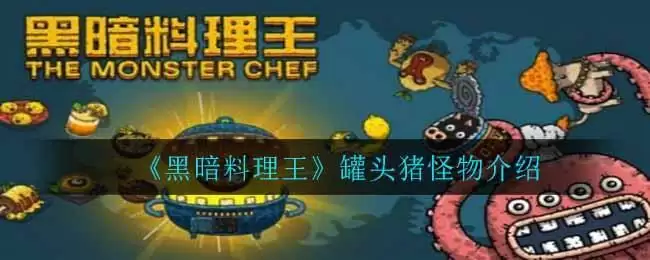 《黑暗料理王》罐头猪怪物介绍