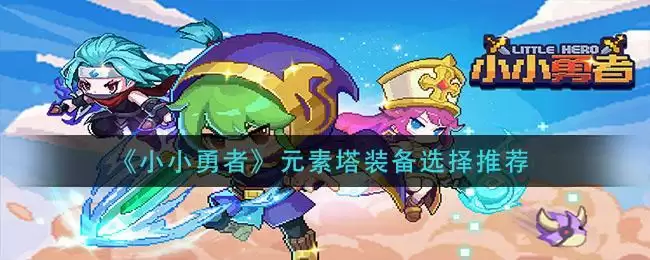 《小小勇者》元素塔装备选择推荐