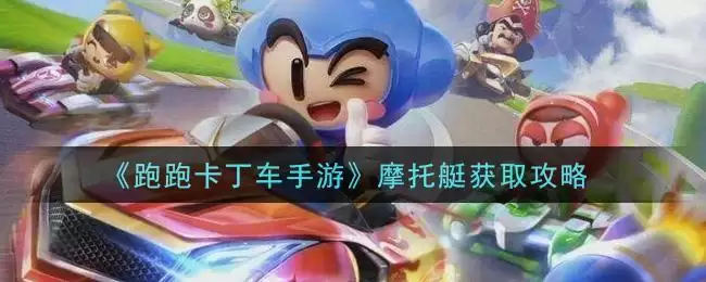《跑跑卡丁车手游》摩托艇获取攻略