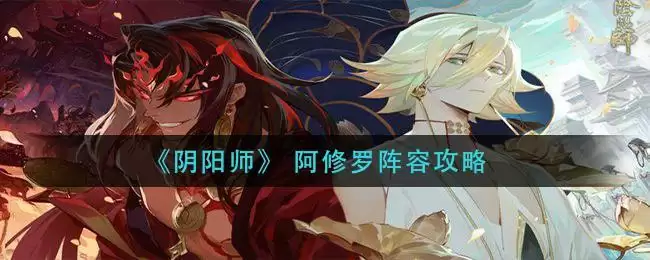 《阴阳师》 阿修罗阵容攻略