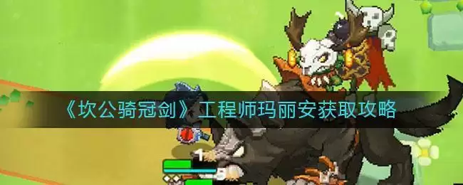 《坎公骑冠剑》工程师玛丽安获取攻略