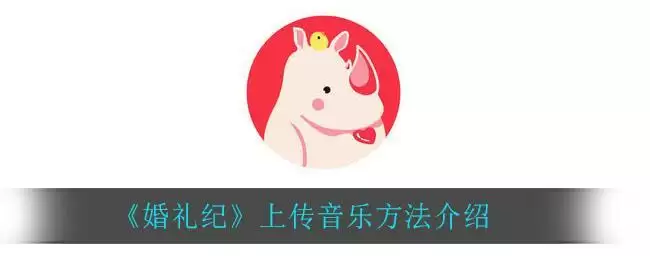 《婚礼纪》上传音乐方法介绍