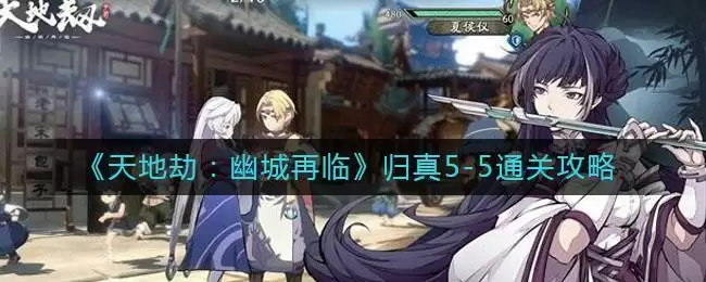 《天地劫:幽城再临》归真5-5通关攻略