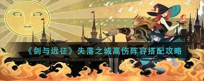 《剑与远征》失落之城高伤阵容搭配攻略