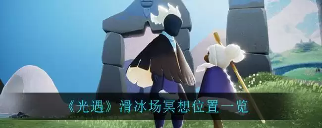 《光遇》滑冰场冥想位置一览