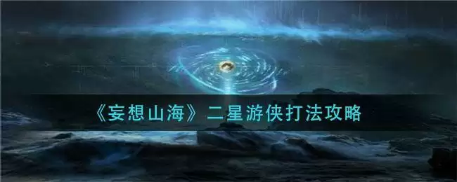 《妄想山海》二星游侠打法攻略