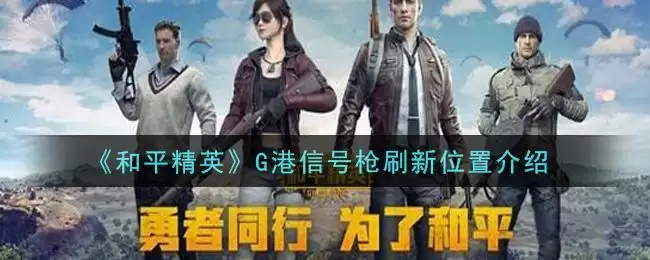 《和平精英》G港信号枪刷新位置介绍