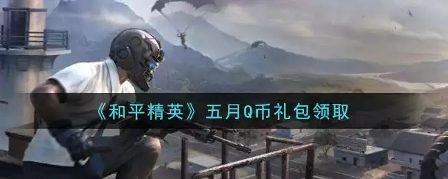 《和平精英》五月Q币礼包领取