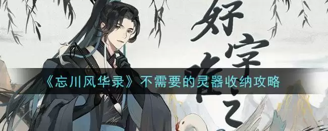 《忘川风华录》不需要的灵器收纳攻略
