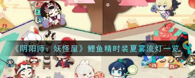《阴阳师:妖怪屋》鲤鱼精时装夏雾流灯一览