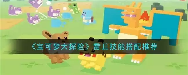 《宝可梦大探险》雷丘技能搭配推荐
