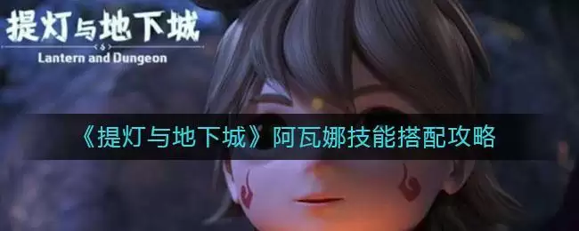 《提灯与地下城》阿瓦娜技能搭配攻略