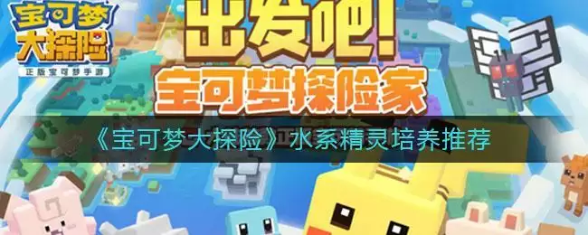 《宝可梦大探险》水系精灵培养推荐
