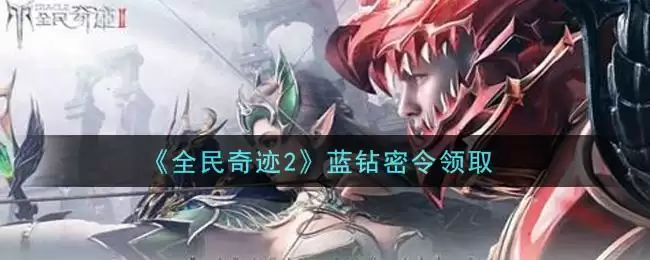 《全民奇迹2》蓝钻密令领取