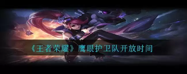 《王者荣耀》鹰眼护卫队开放时间