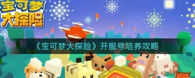 《宝可梦大探险》开服号培养攻略