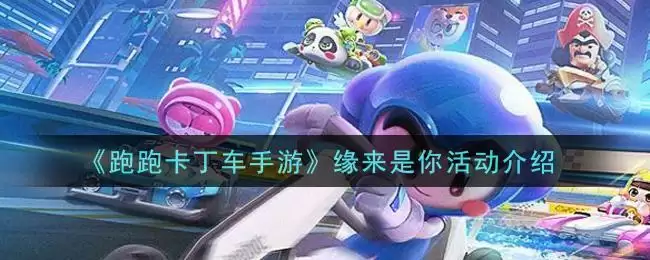 《跑跑卡丁车手游》缘来是你活动介绍