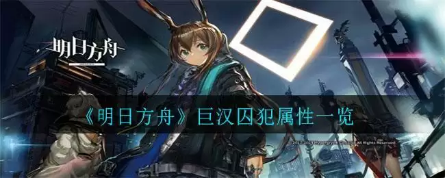 《明日方舟》巨汉囚犯属性一览