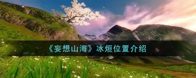 《妄想山海》冰烜位置介绍