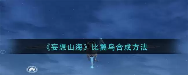 《妄想山海》比翼鸟合成方法