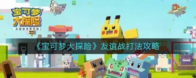 《宝可梦大探险》友谊战打法攻略