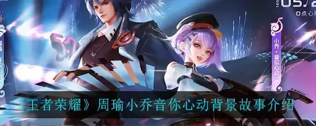 《王者荣耀》周瑜小乔音你心动背景故事介绍