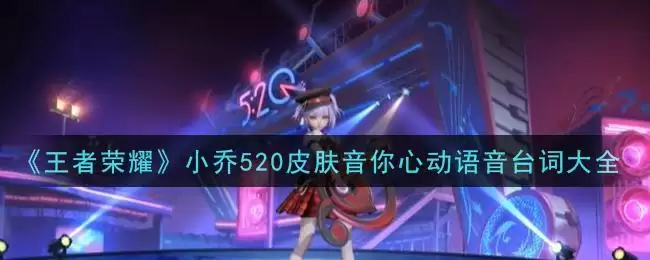 《王者荣耀》小乔520皮肤音你心动语音台词大全