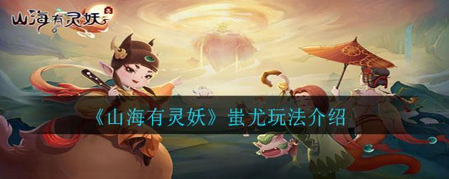 《山海有灵妖》蚩尤玩法介绍