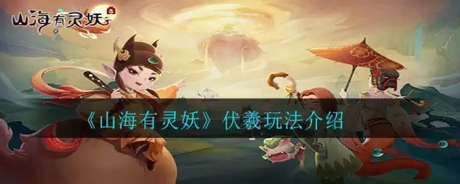 《山海有灵妖》伏羲玩法介绍