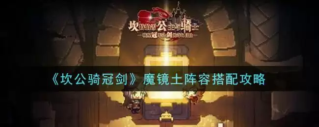 《坎公骑冠剑》魔镜土阵容搭配攻略