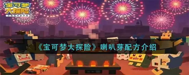 《宝可梦大探险》喇叭芽配方介绍