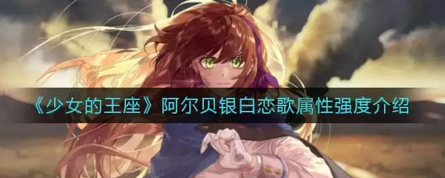 《少女的王座》阿尔贝银白恋歌属性强度介绍