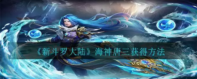 《新斗罗大陆》海神唐三获得方法