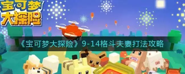 《宝可梦大探险》9-14格斗夫妻打法攻略