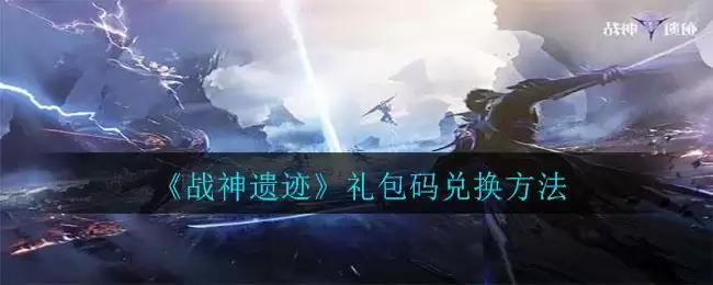 《战神遗迹》礼包码兑换方法
