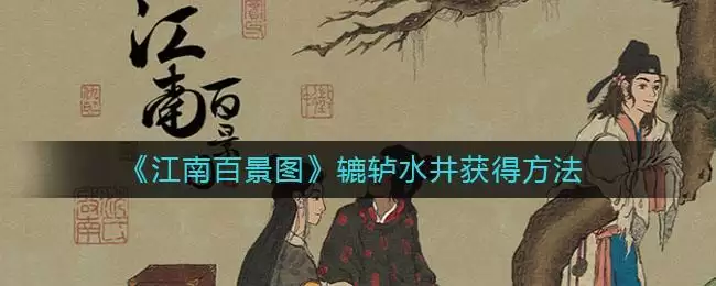 《江南百景图》辘轳水井获得方法