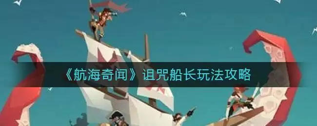 《航海奇闻》诅咒船长玩法攻略