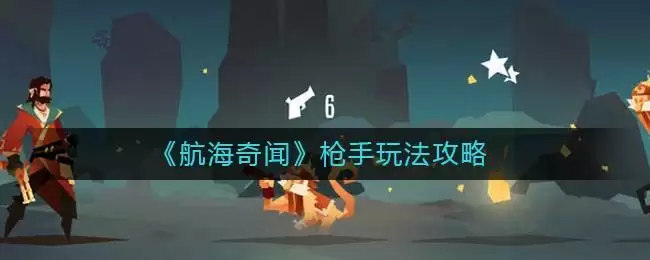 《航海奇闻》枪手玩法攻略