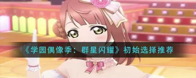 《学园偶像季：群星闪耀》初始选择推荐