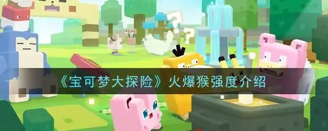 《宝可梦大探险》火爆猴强度介绍