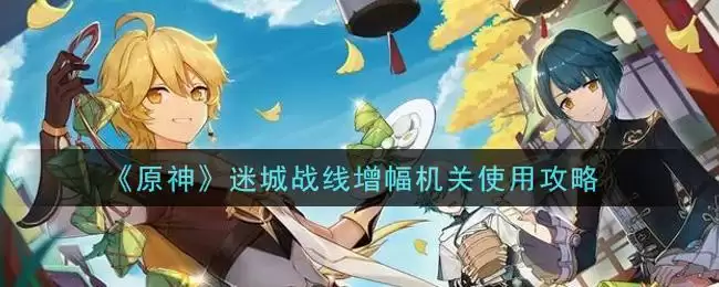 《原神》迷城战线增幅机关使用攻略