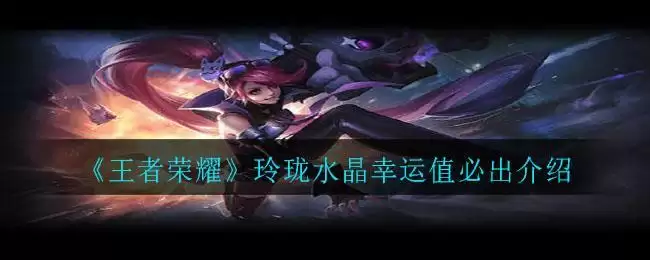 《王者荣耀》玲珑水晶幸运值必出介绍