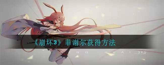 《崩坏3》菲谢尔获得方法