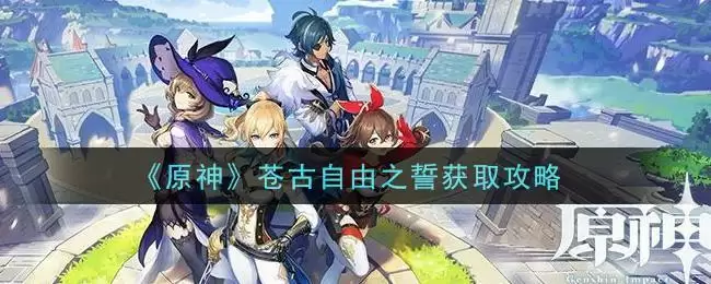 《原神》苍古自由之誓获取攻略