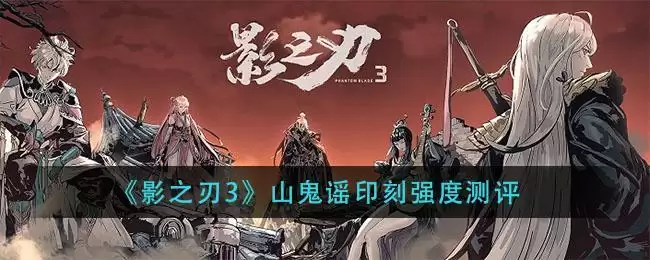 《影之刃3》山鬼谣印刻强度测评