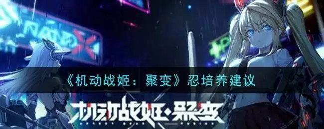 《机动战姬:聚变》忍培养建议