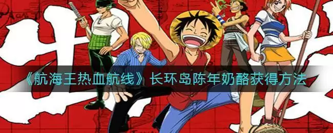 《航海王热血航线》长环岛陈年奶酪获得方法