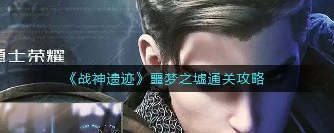 《战神遗迹》噩梦之墟通关攻略