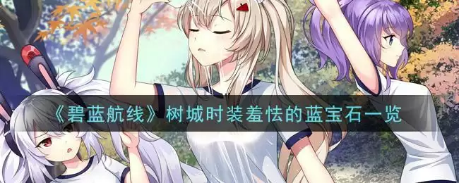 《碧蓝航线》树城时装羞怯的蓝宝石一览