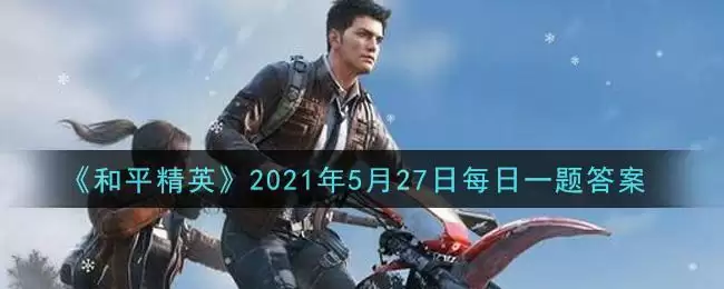 《和平精英》2021年5月27日每日一题答案